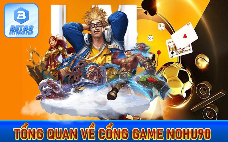 Vài nét tổng quan về cổng game nohu90