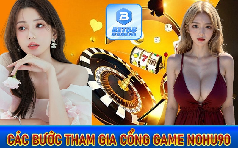 Hướng dẫn các bước tham gia cổng game nohu90