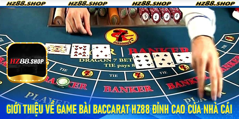 Giới thiệu về game bài Baccarat Hz88 đỉnh cao của nhà cái