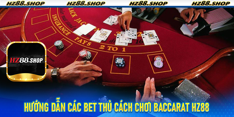 Hướng dẫn các bet thủ cách chơi Baccarat Hz88