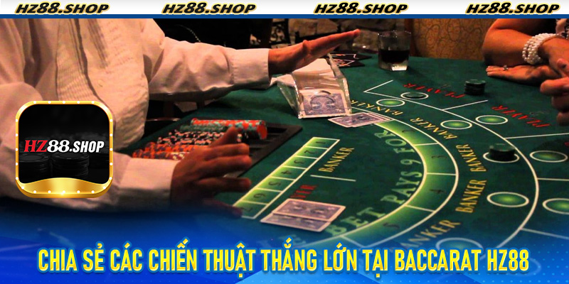 Chia sẻ các chiến thuật thắng lớn tại Baccarat Hz88